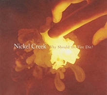 Picture of WHY SHOULD THE FIRE DIE? by NICKEL CREEK