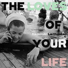 Picture of LOVES OF YOUR LIFE, THE  by LEITHAUSER,HAMILTON