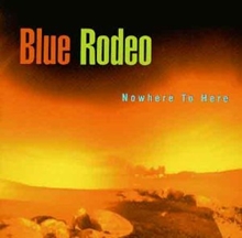 Picture of NOWHERE TO HERE  by BLUE RODEO