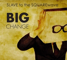 Picture of BIG CHANGE  by SLAVE TO THE SQUAREWAVE