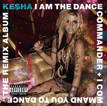 Picture of I Am The Dance Commander + I Command You To Dance: The Remix Album  by Ke$Ha