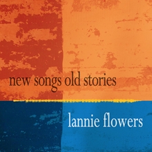 Picture of New Songs Old Stories  by Lannie Flowers