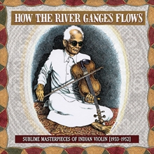 Picture of How The River Ganges Flows: Sublime Masterpieces Of Indian Violin, 1933-1952  by Various Artists